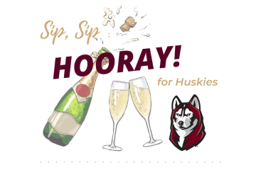 An illustration of a bottle of champagne uncorked with two flutes and  maroon lettering that says "Sip Sip Hooray! for Huskies in the foreground with the Husky head logo,